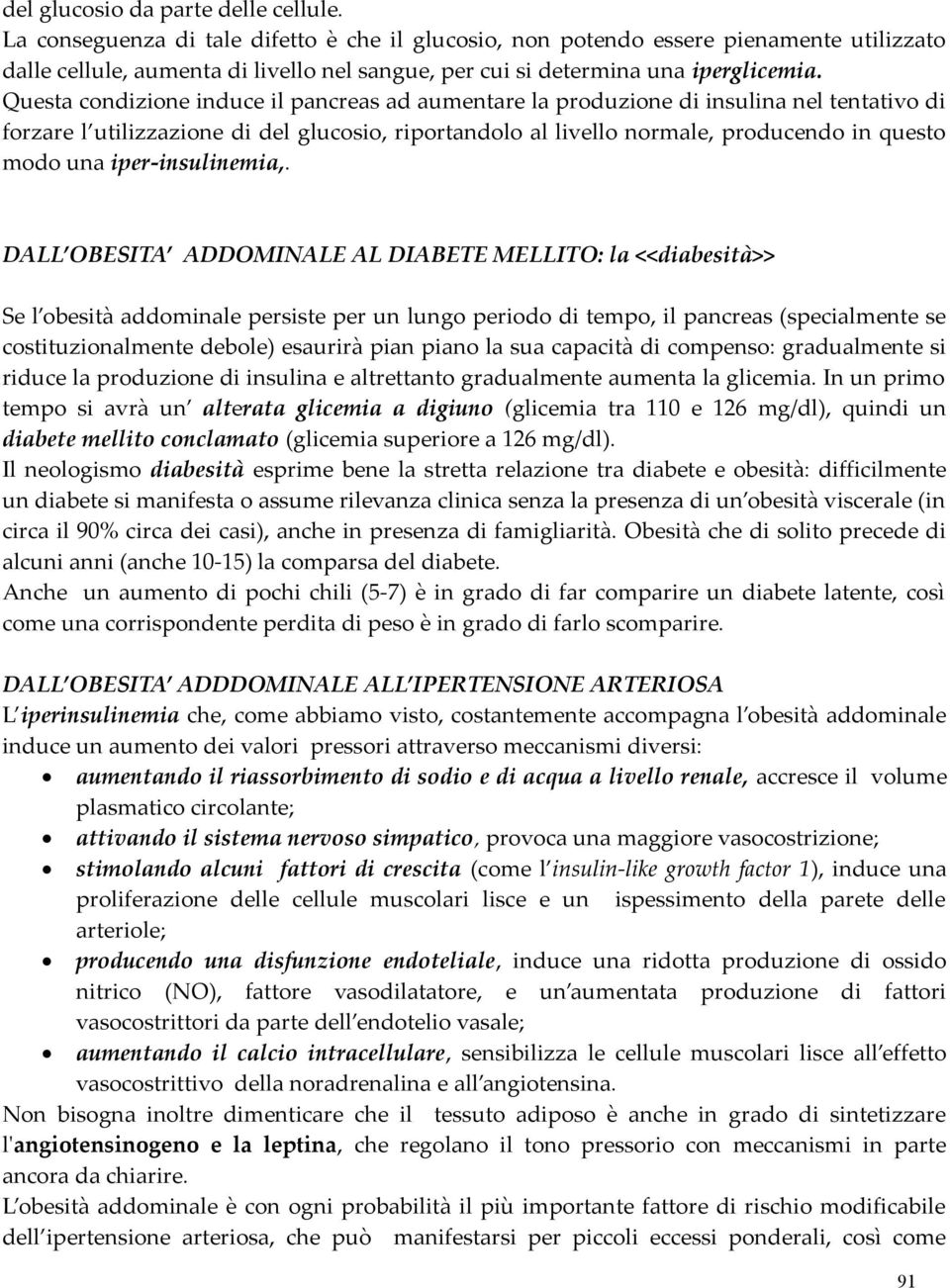 Questa condizione induce il pancreas ad aumentare la produzione di insulina nel tentativo di forzare l utilizzazione di del glucosio, riportandolo al livello normale, producendo in questo modo una