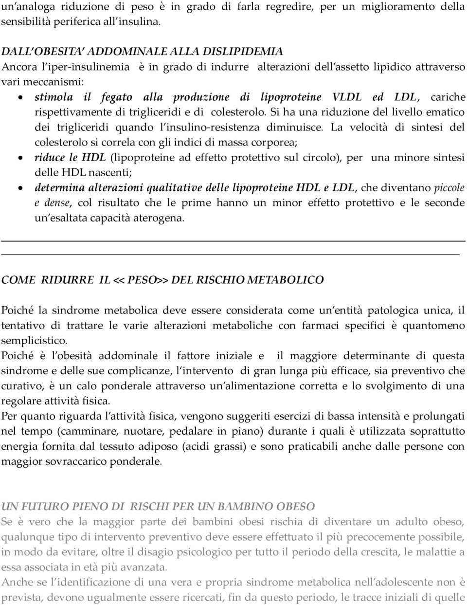 lipoproteine VLDL ed LDL, cariche rispettivamente di trigliceridi e di colesterolo. Si ha una riduzione del livello ematico dei trigliceridi quando l insulino-resistenza diminuisce.