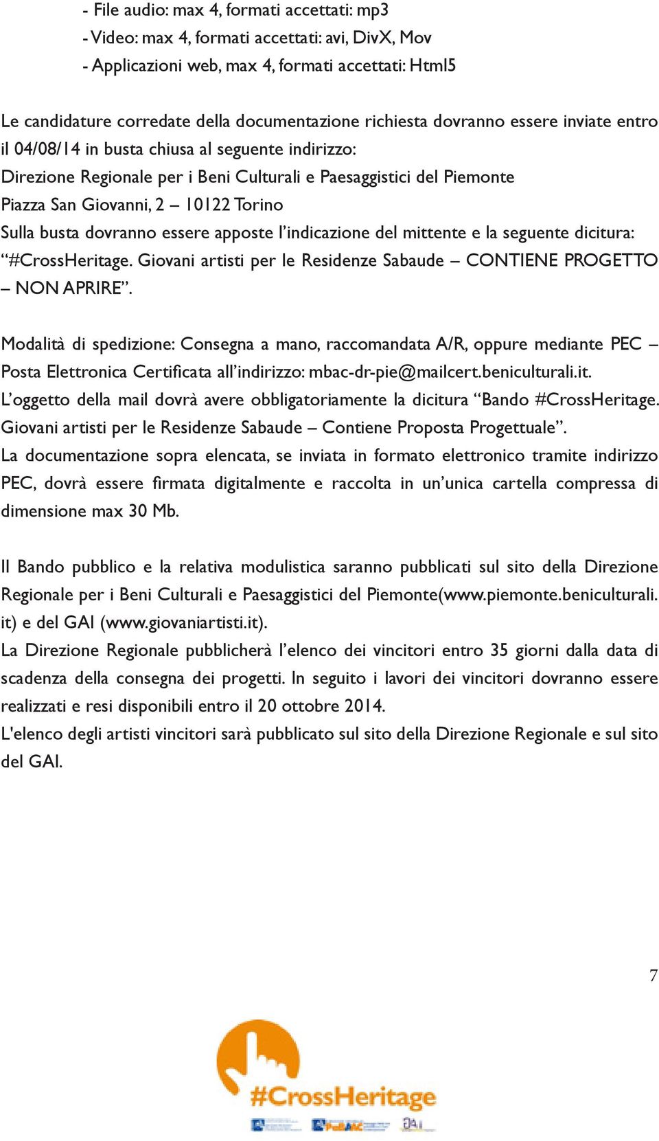 Sulla busta dovranno essere apposte l indicazione del mittente e la seguente dicitura: #CrossHeritage. Giovani artisti per le Residenze Sabaude CONTIENE PROGETTO NON APRIRE.