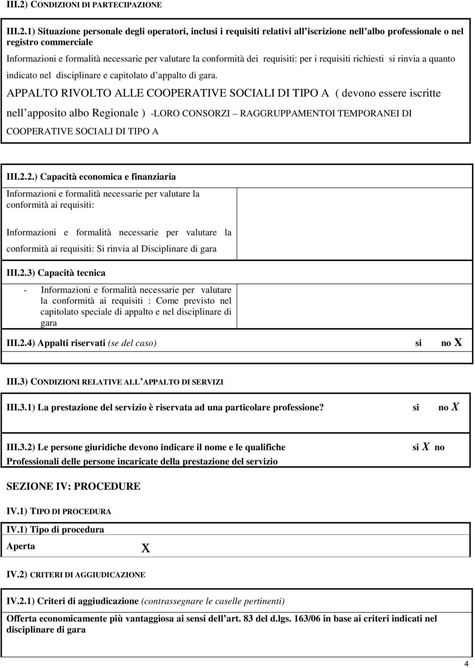 1) Situazione personale degli operatori, inclusi i requisiti relativi all iscrizione nell albo professionale o nel registro commerciale Informazioni e formalità necessarie per valutare la conformità