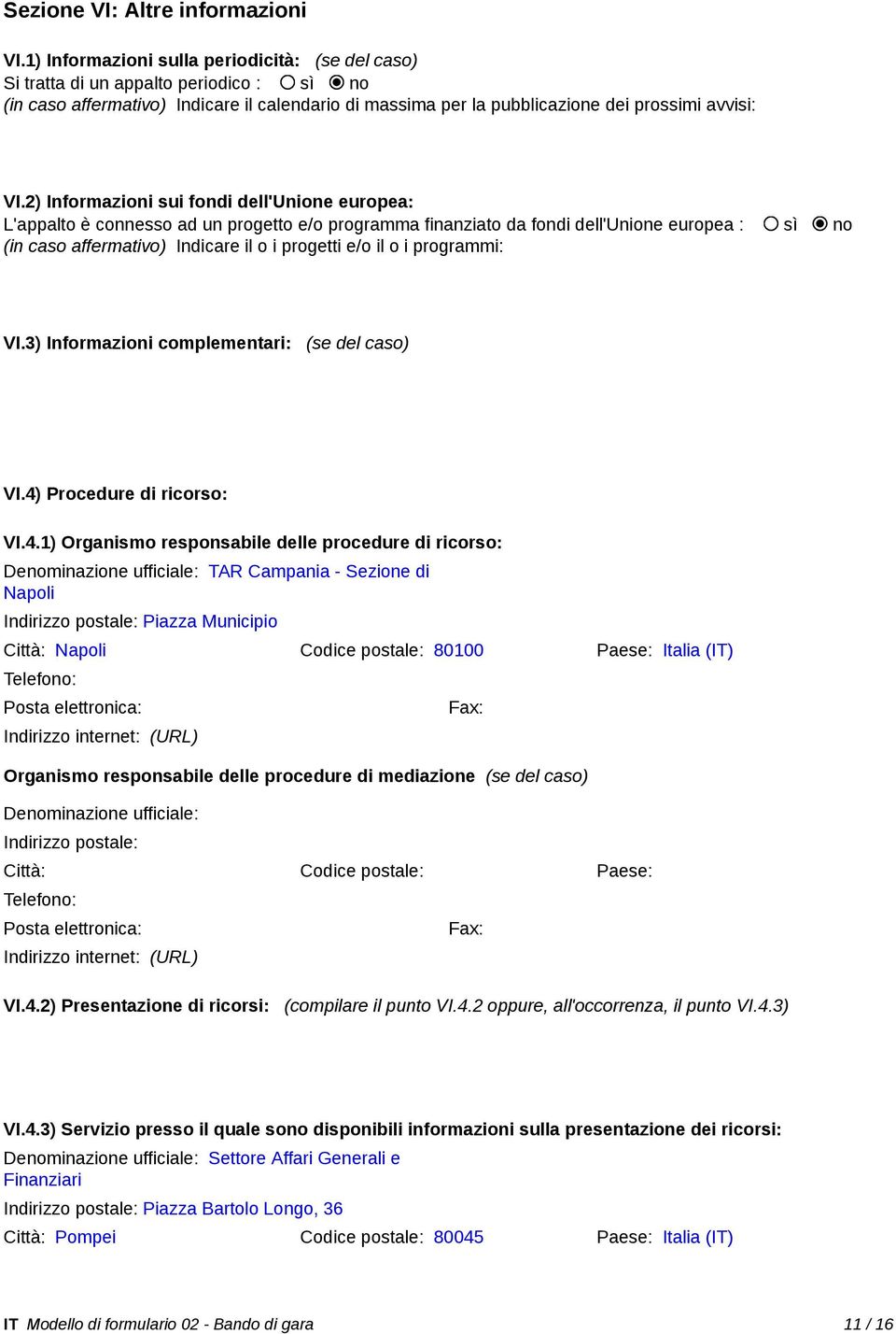 2) Informazioni sui fondi dell'unione europea: L'appalto è connesso ad un progetto e/o programma finanziato da fondi dell'unione europea : sì no (in caso affermativo) Indicare il o i progetti e/o il