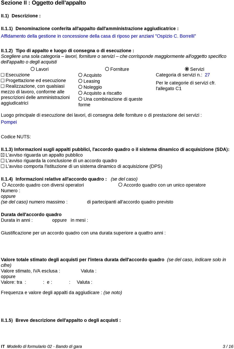 1) Denominazione conferita all'appalto dall'amministrazione aggiudicatrice : Affidamento della gestione in concessione della casa di riposo per anziani "Ospizio C. Borrelli" II.1.2) Tipo di appalto e