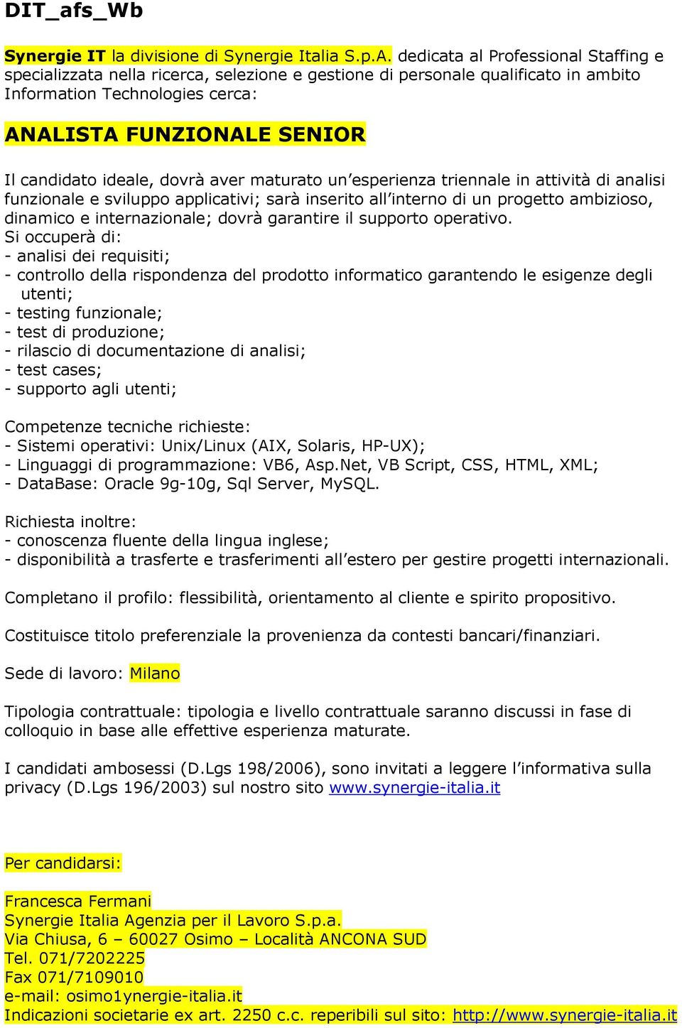 Si occuperà di: - analisi dei requisiti; - controllo della rispondenza del prodotto informatico garantendo le esigenze degli utenti; - testing funzionale; - test di produzione; - rilascio di