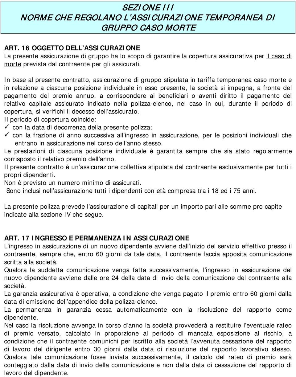 In base al presente contratto, assicurazione di gruppo stipulata in tariffa temporanea caso morte e in relazione a ciascuna posizione individuale in esso presente, la società si impegna, a fronte del