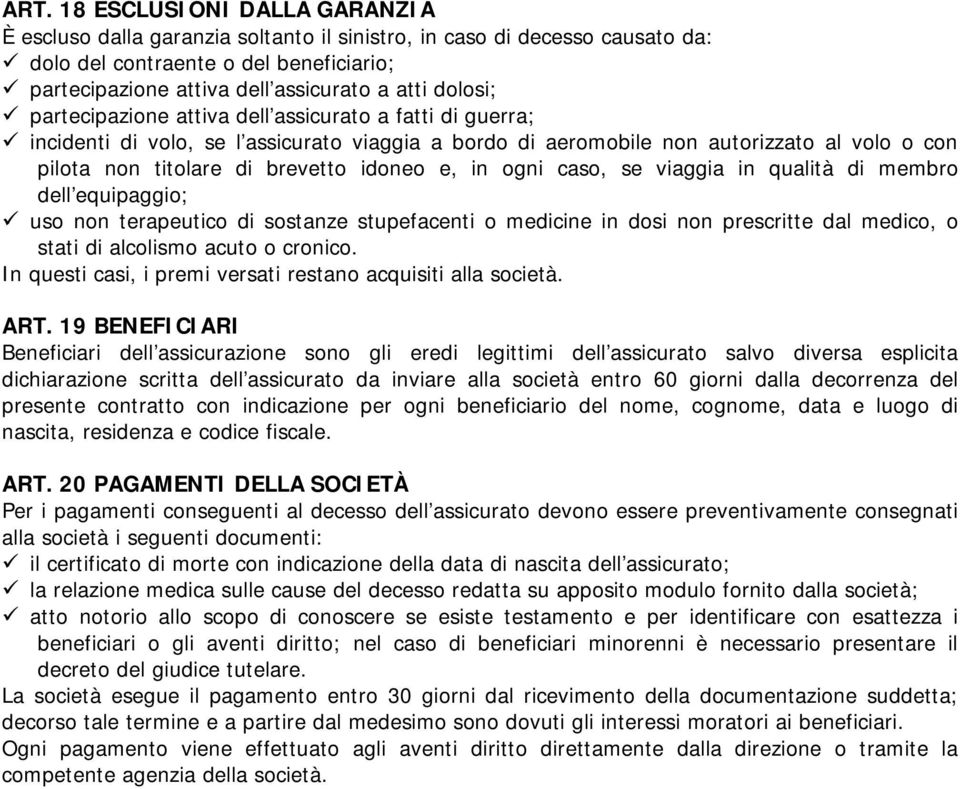 e, in ogni caso, se viaggia in qualità di membro dell equipaggio; uso non terapeutico di sostanze stupefacenti o medicine in dosi non prescritte dal medico, o stati di alcolismo acuto o cronico.