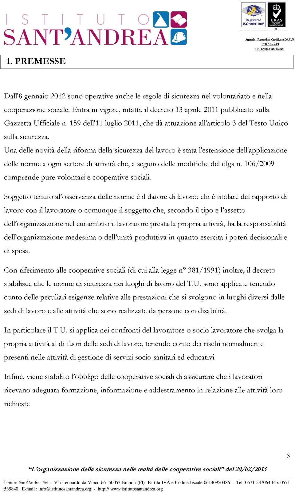 Una delle novità della riforma della sicurezza del lavoro è stata l'estensione dell'applicazione delle norme a ogni settore di attività che, a seguito delle modifiche del dlgs n.