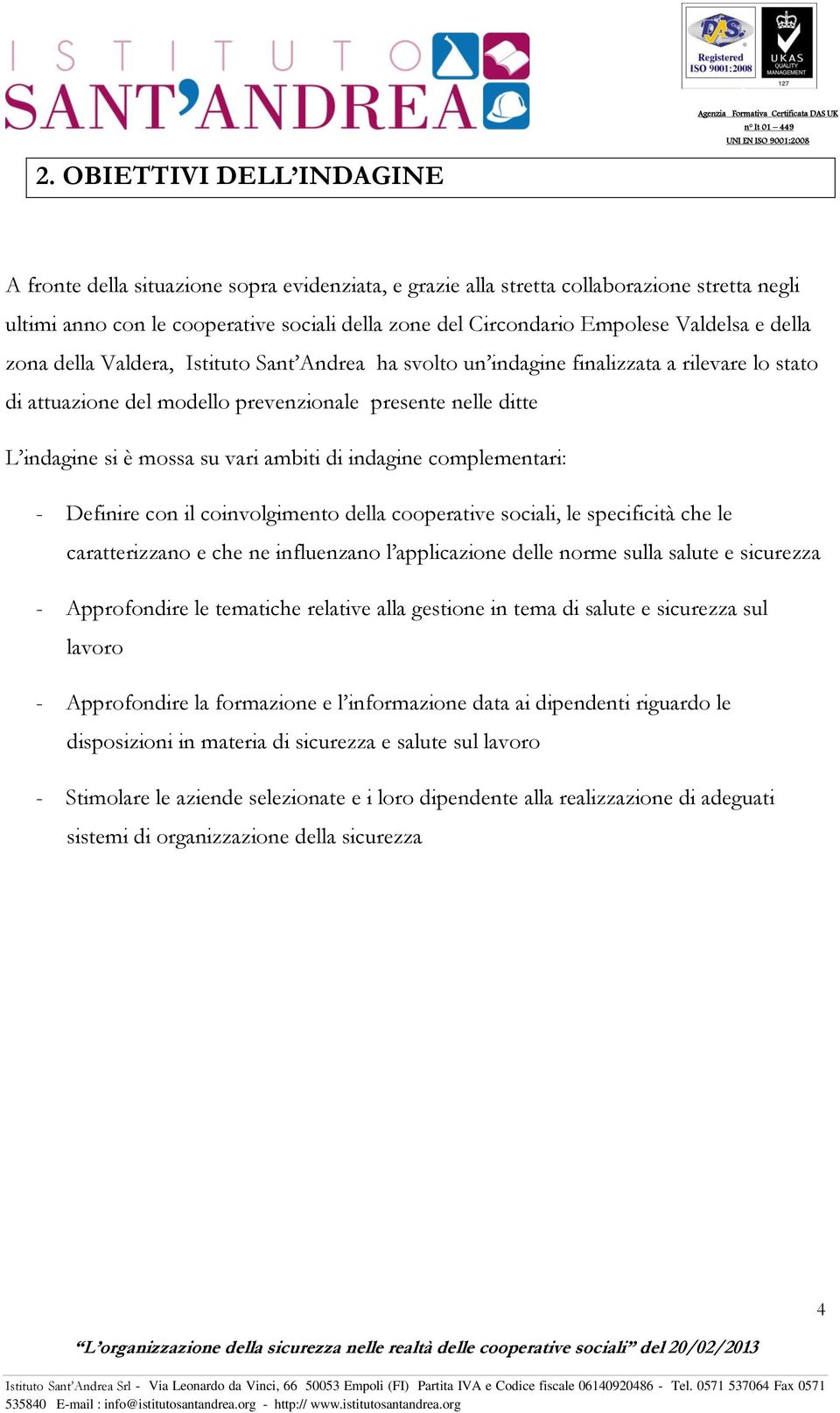 vari ambiti di indagine complementari: - Definire con il coinvolgimento della cooperative sociali, le specificità che le caratterizzano e che ne influenzano l applicazione delle norme sulla salute e