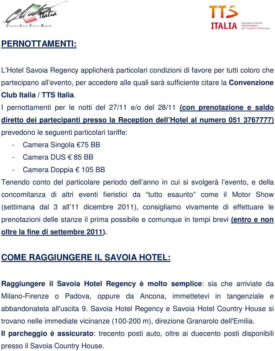 I pernottamenti per le notti del 27/11 e/o del 28/11 (con prenotazione e saldo diretto dei partecipanti presso la Reception dell Hotel al numero 051 3767777) prevedono le seguenti particolari