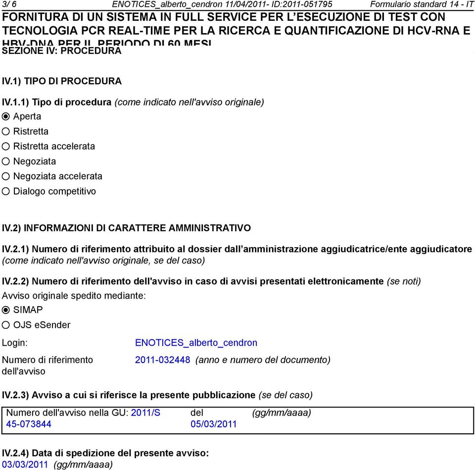 2.2) Numero di riferimento dell'avviso in caso di avvisi presentati elettronicamente (se noti) Avviso originale spedito mediante: SIMAP OJS esender Login: Numero di riferimento dell'avviso