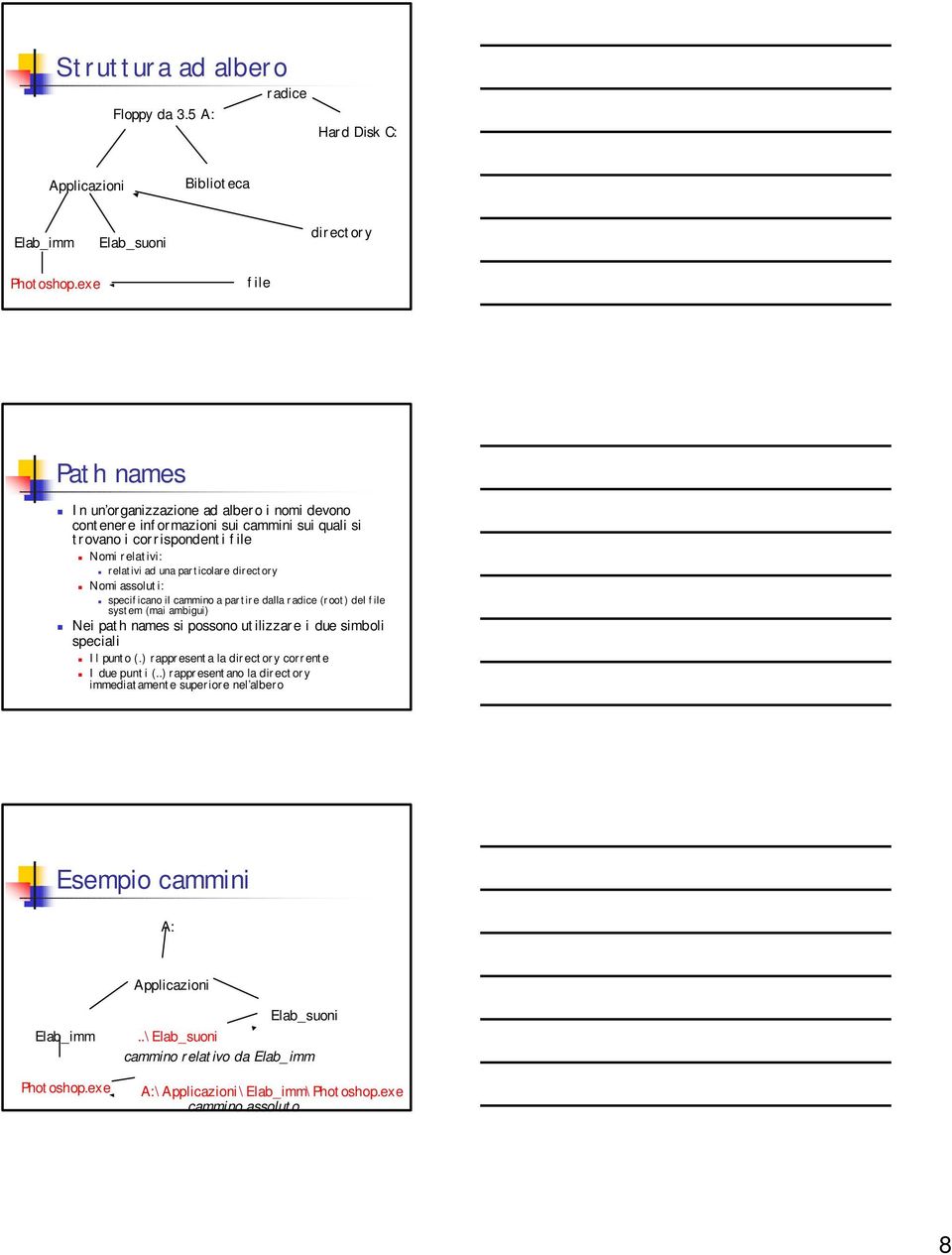 directory Nomi assoluti: specificano il cammino a partire dalla radice (root) del file system (mai ambigui) Nei path names si possono utilizzare i due simboli speciali Il punto (.