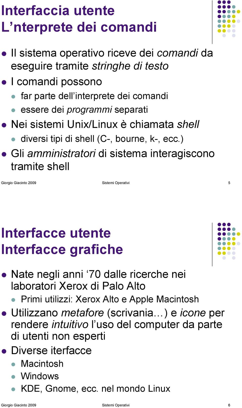 Gli amministratori di sistema interagiscono tramite shell Giorgio Giacinto 2009 Sistemi Operativi 5 Interfacce utente Interfacce grafiche!