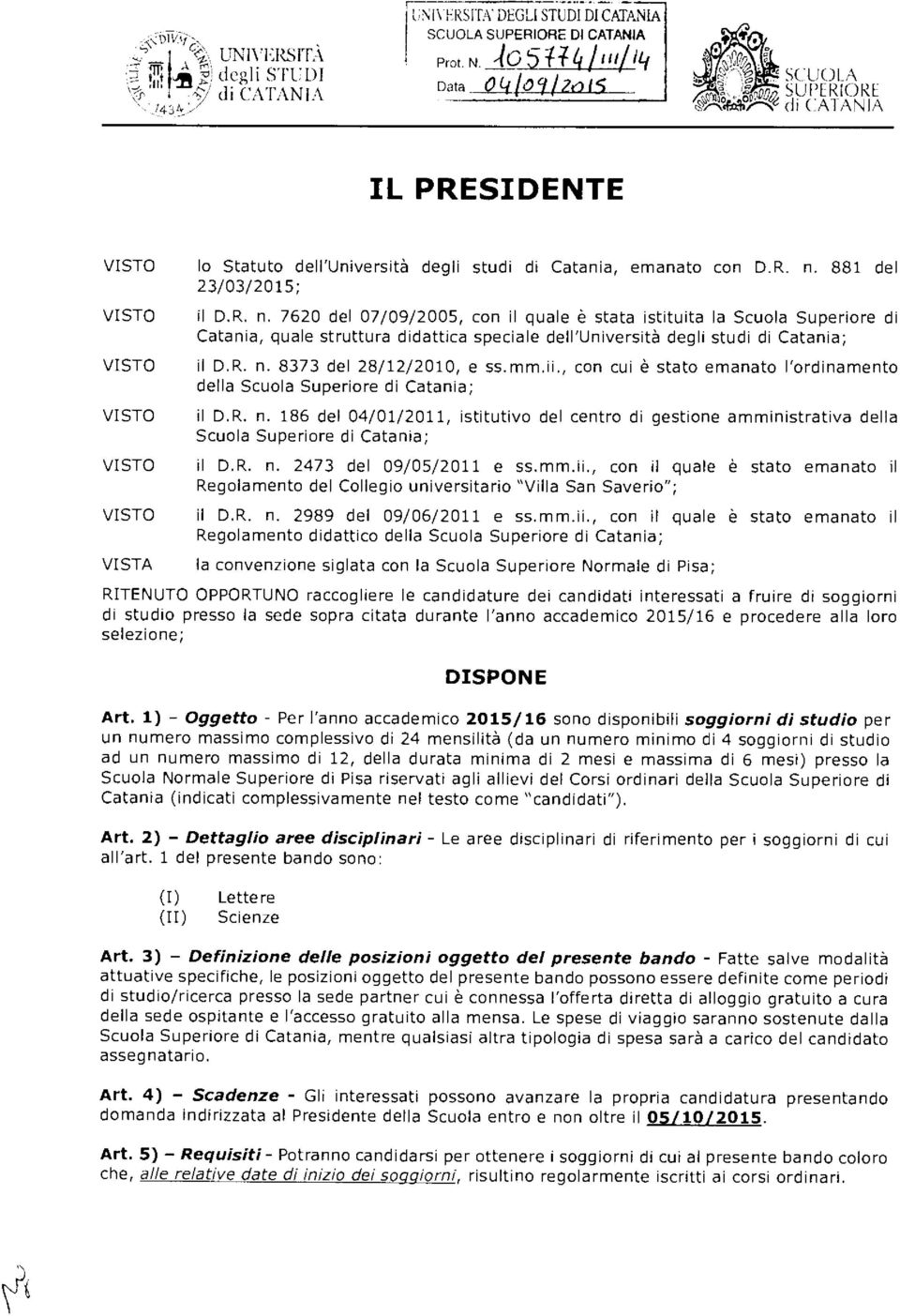 881 del 23/03/2015; il D.R. n. 7620 del 07/09/2005, con il quale è stata istituita la Scuola Superiore di Catania, quale struttura didattica speciale dell'università degli studi di Catania; il D.R. n. 8373 del 28/12/2010, e ss.