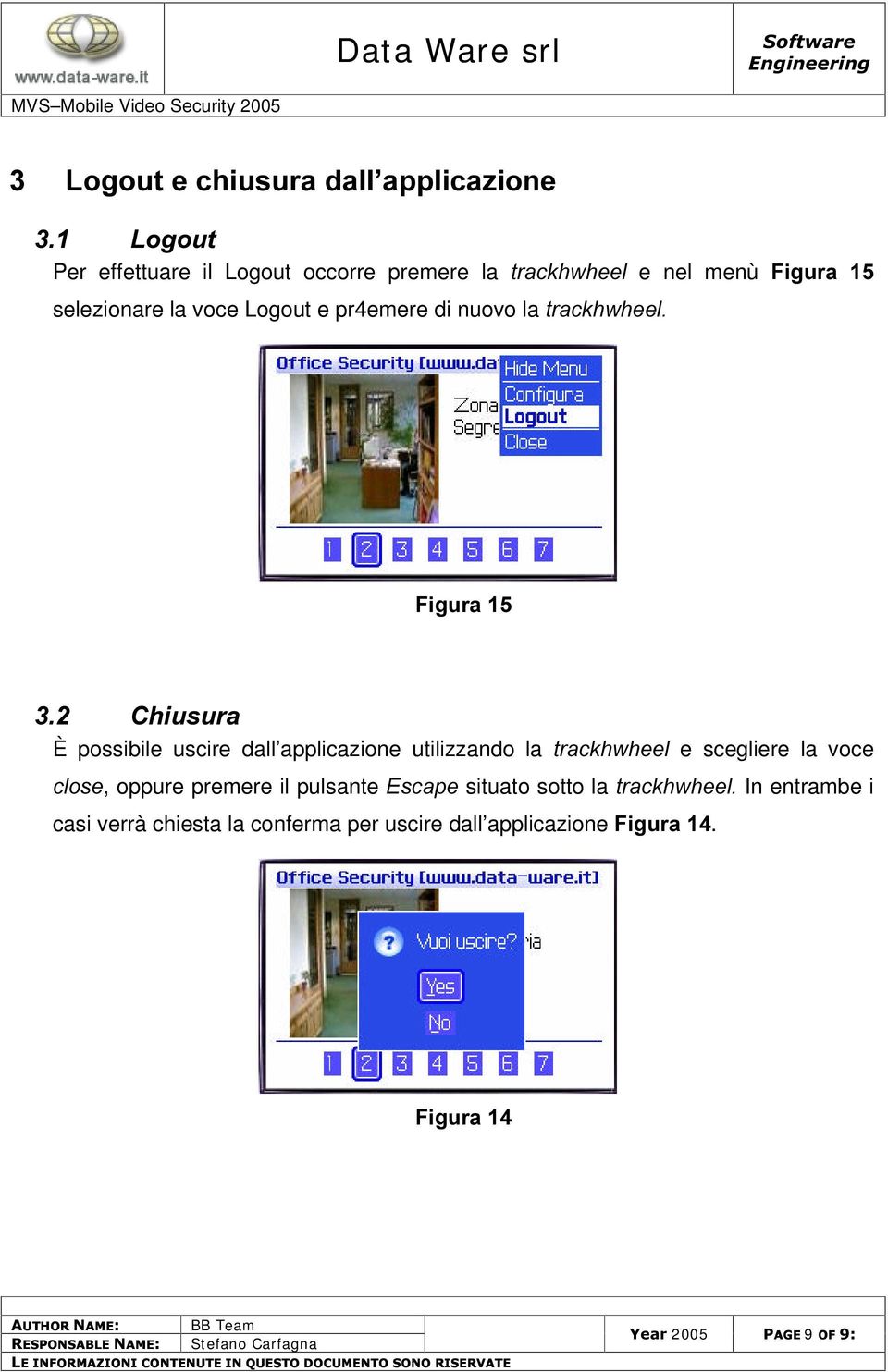 applicazione utilizzando la WUDFNKZKHHO e scegliere la voce FORVH, oppure premere il pulsante (VFDSH