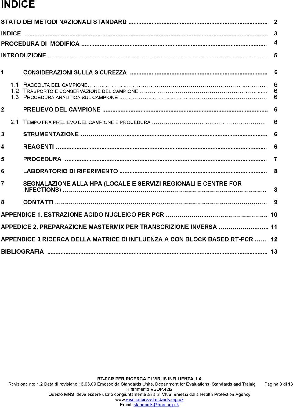 .. 7 6 LABORATORIO DI RIFERIMENTO... 8 7 SEGNALAZIONE ALLA HPA (LOCALE E SERVIZI REGIONALI E CENTRE FOR INFECTIONS).... 8 8 CONTATTI.. 9 APPENDICE 1. ESTRAZIONE ACIDO NUCLEICO PER PCR... 10 APPEDICE 2.