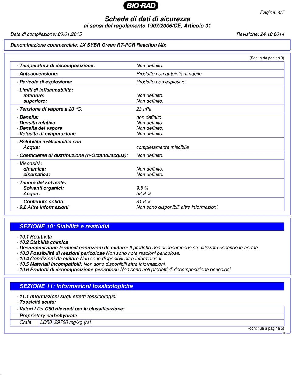 Acqua: completamente miscibile Coefficiente di distribuzione (n-octanol/acqua): Viscosità: dinamica: cinematica: Tenore del solvente: Solventi organici: 9,5 % Acqua: 58,9 % Contenuto solido: 31,6 % 9.