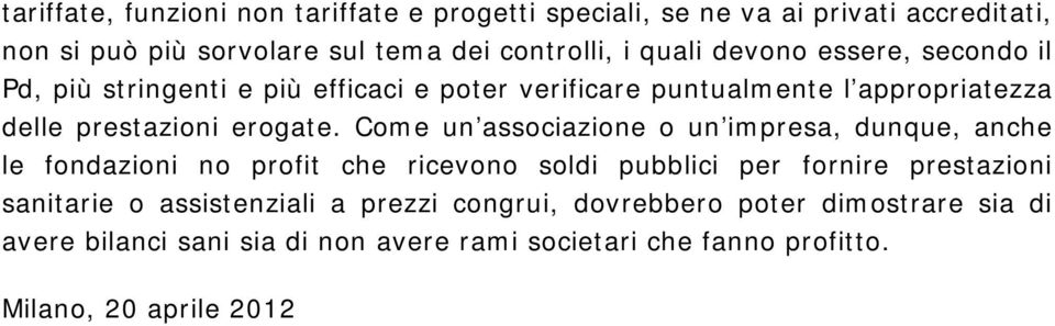 Come un associazione o un impresa, dunque, anche le fondazioni no profit che ricevono soldi pubblici per fornire prestazioni sanitarie o