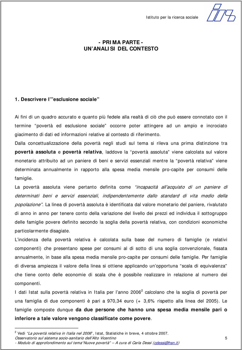 un ampio e incrociato giacimento di dati ed informazioni relative al contesto di riferimento.