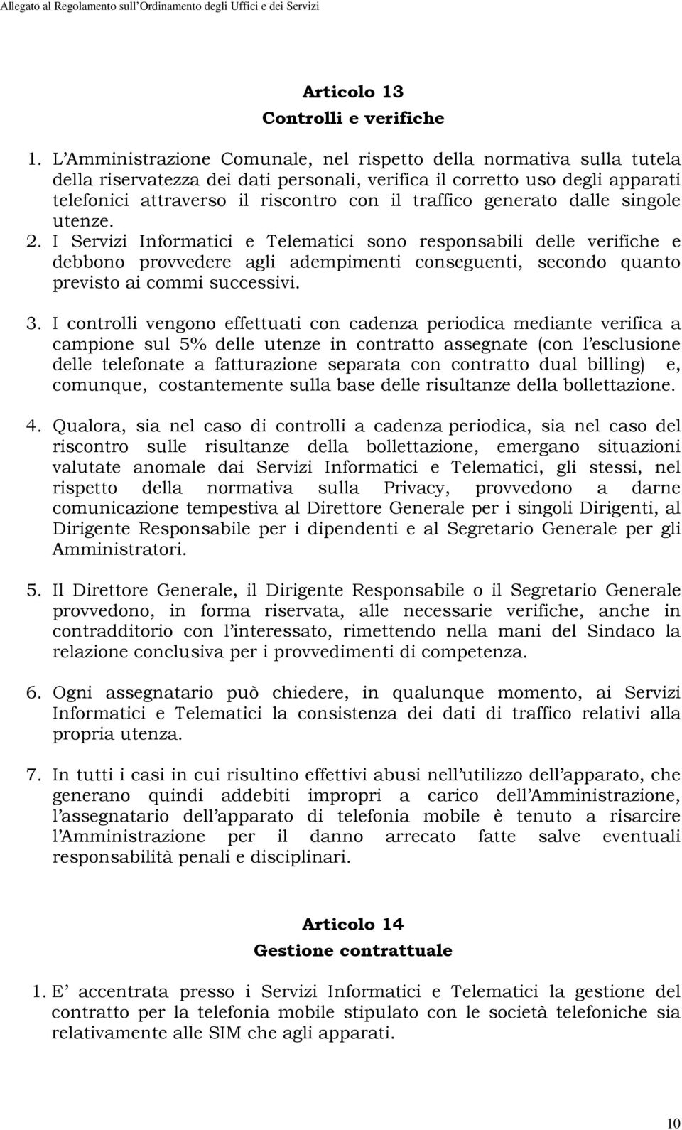 generato dalle singole utenze. 2. I Servizi Informatici e Telematici sono responsabili delle verifiche e debbono provvedere agli adempimenti conseguenti, secondo quanto previsto ai commi successivi.