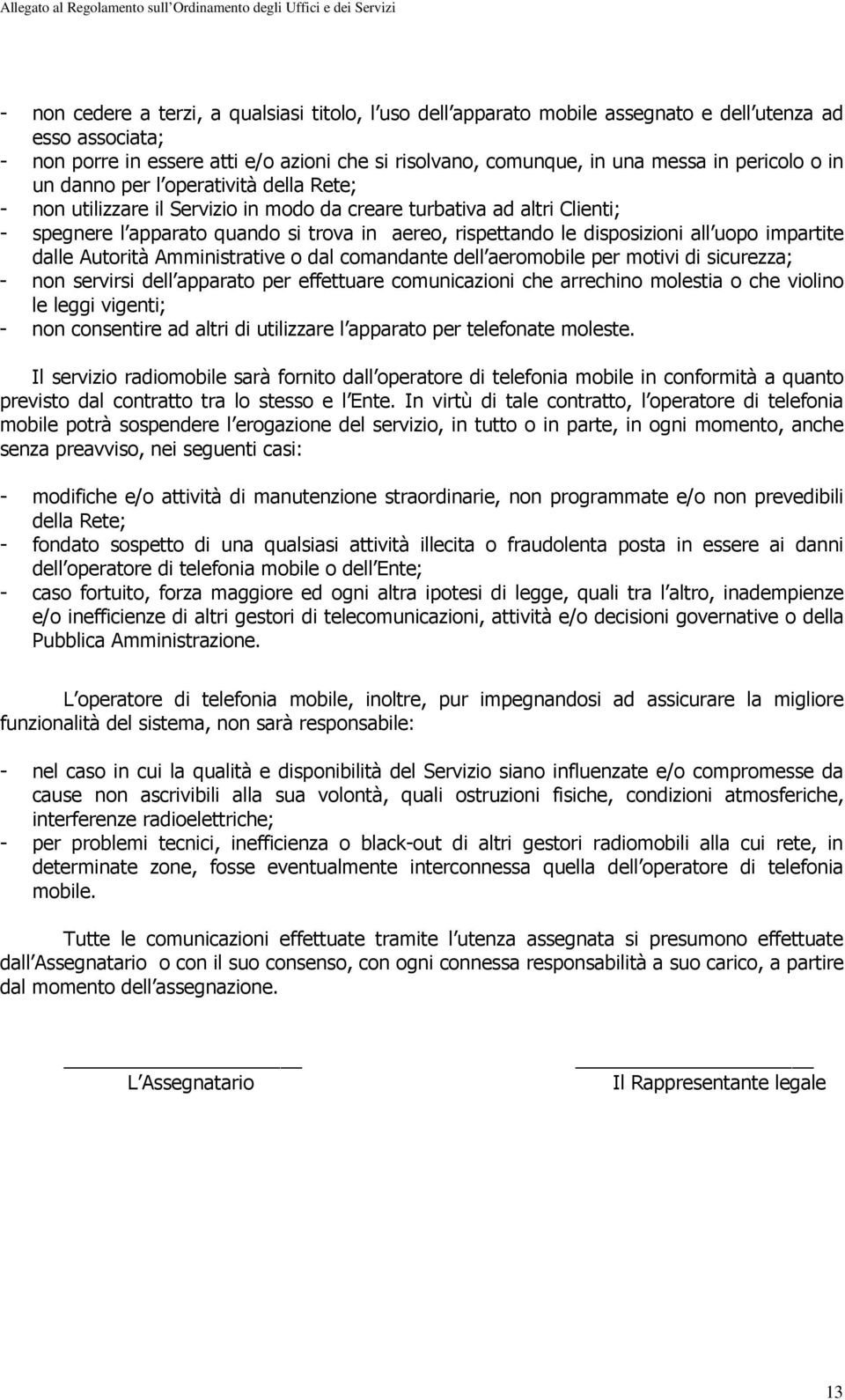 disposizioni all uopo impartite dalle Autorità Amministrative o dal comandante dell aeromobile per motivi di sicurezza; - non servirsi dell apparato per effettuare comunicazioni che arrechino