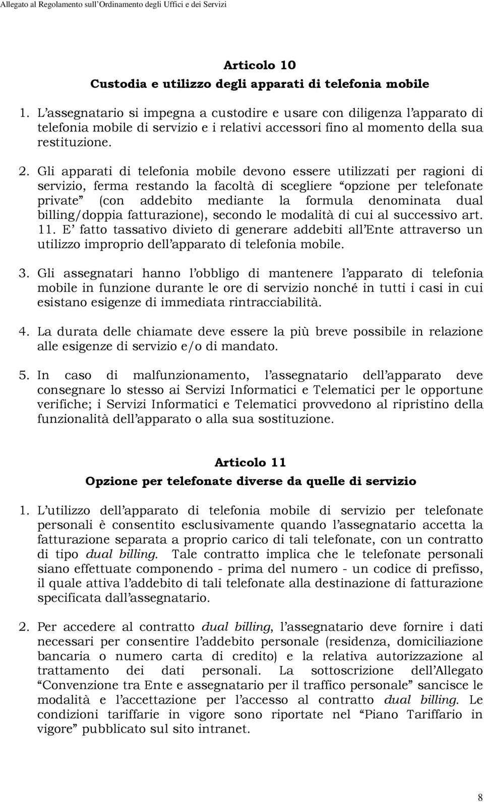 Gli apparati di telefonia mobile devono essere utilizzati per ragioni di servizio, ferma restando la facoltà di scegliere opzione per telefonate private (con addebito mediante la formula denominata