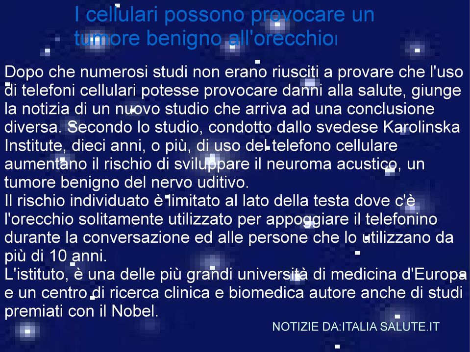 Secondo lo studio, condotto dallo svedese Karolinska Institute, dieci anni, o più, di uso del telefono cellulare aumentano il rischio di sviluppare il neuroma acustico, un tumore benigno del nervo