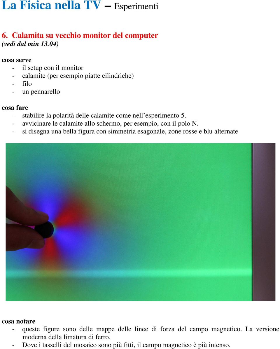 nell esperimento 5. - avvicinare le calamite allo schermo, per esempio, con il polo N.