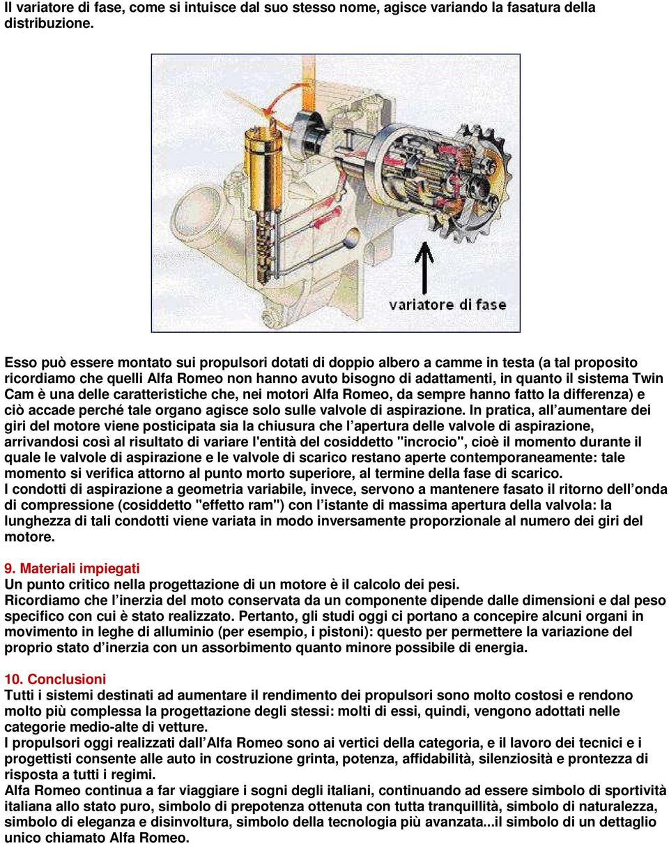 è una delle caratteristiche che, nei motori Alfa Romeo, da sempre hanno fatto la differenza) e ciò accade perché tale organo agisce solo sulle valvole di aspirazione.