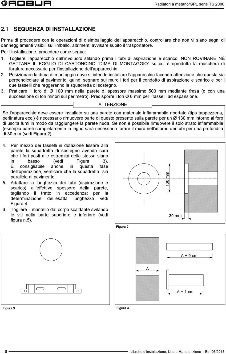 NON ROVINARE NÉ GETTARE IL FOGLIO DI CARTONCINO DIMA DI MONTAGGIO su cui è riprodotta la maschera di foratura necessaria per l installazione dell apparecchio. 2.