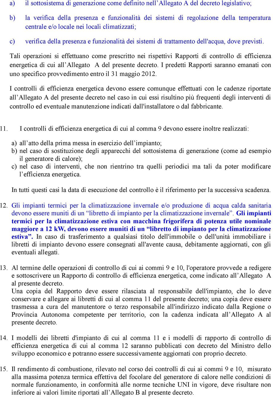 Tali operazioni si effettuano come prescritto nei rispettivi Rapporti di controllo di efficienza energetica di cui all Allegato A del presente decreto.