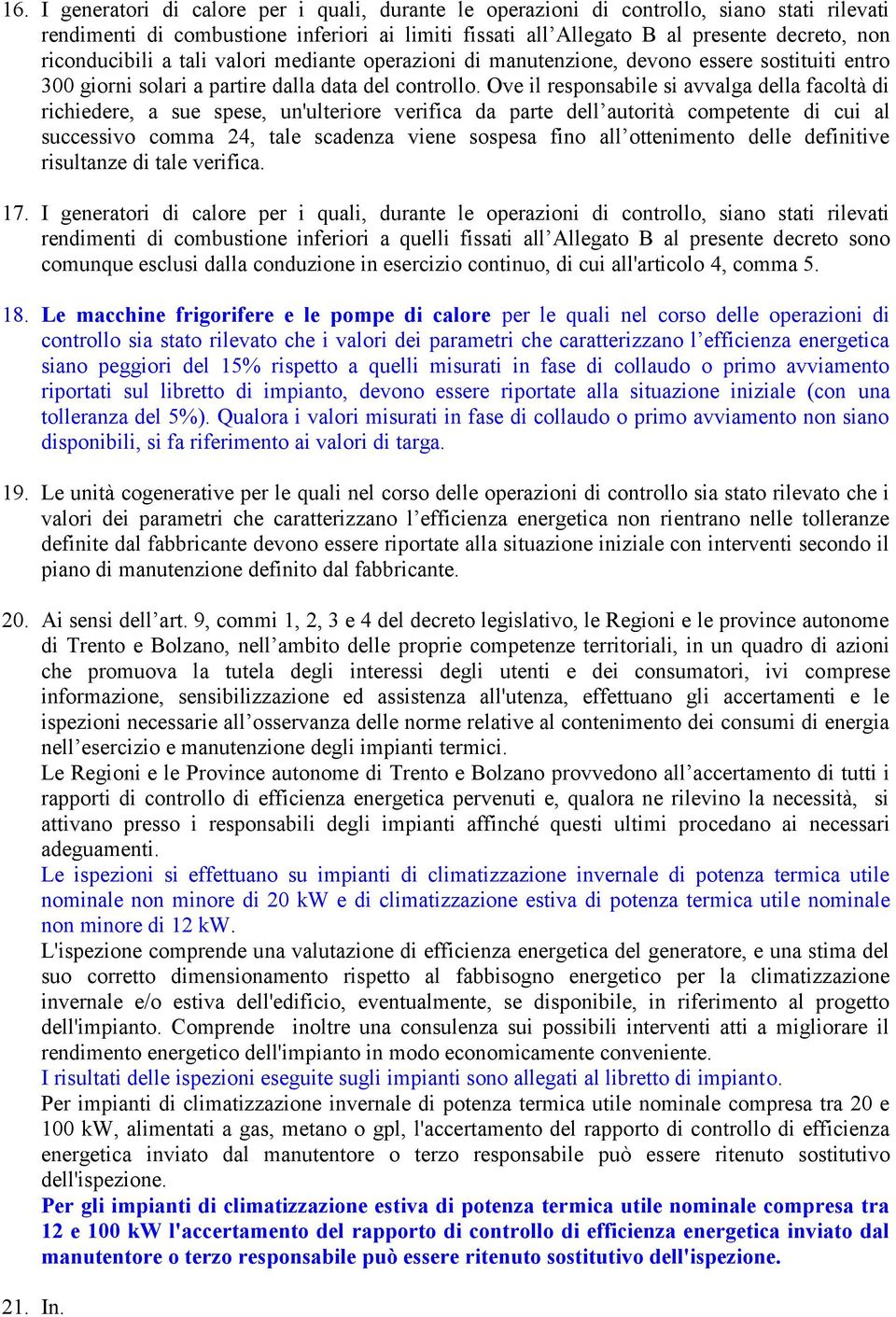 Ove il responsabile si avvalga della facoltà di richiedere, a sue spese, un'ulteriore verifica da parte dell autorità competente di cui al successivo comma 24, tale scadenza viene sospesa fino all