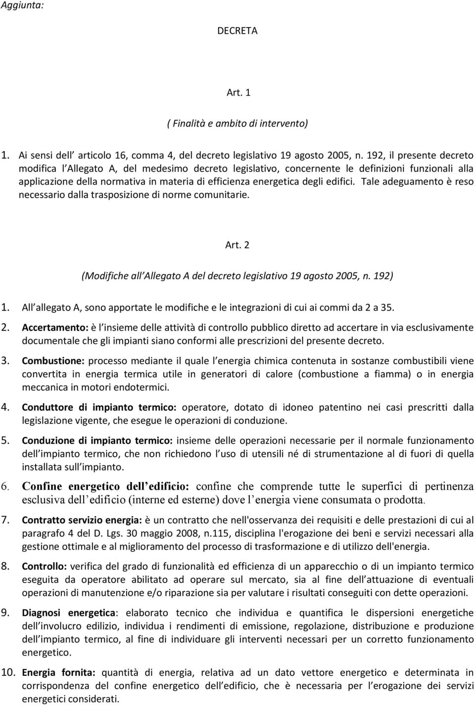 edifici. Tale adeguamento è reso necessario dalla trasposizione di norme comunitarie. Art. 2 (Modifiche all Allegato A del decreto legislativo 19 agosto 2005, n. 192) 1.