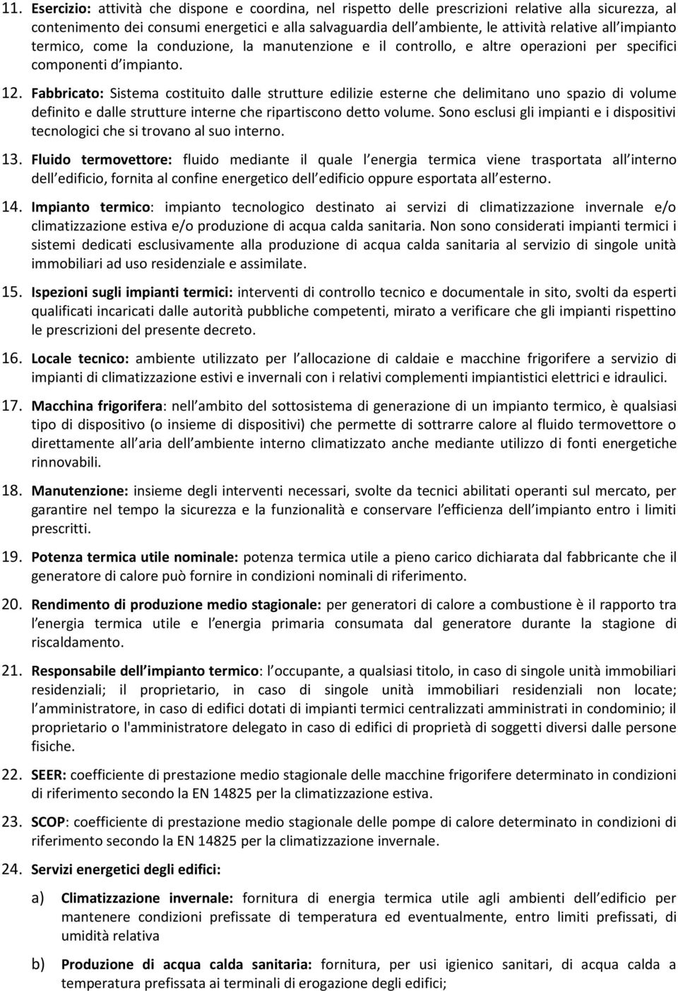 Fabbricato: Sistema costituito dalle strutture edilizie esterne che delimitano uno spazio di volume definito e dalle strutture interne che ripartiscono detto volume.