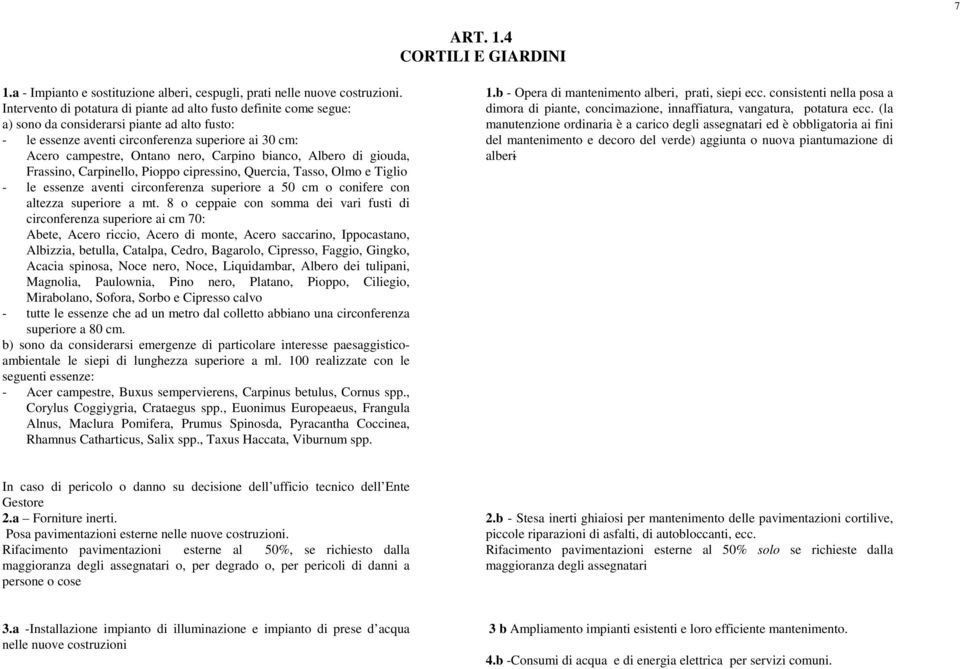 Carpino bianco, Albero di giouda, Frassino, Carpinello, Pioppo cipressino, Quercia, Tasso, Olmo e Tiglio - le essenze aventi circonferenza superiore a 50 cm o conifere con altezza superiore a mt.