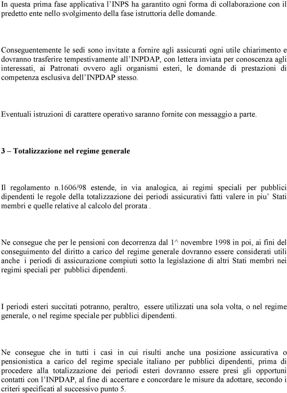 Patronati ovvero agli organismi esteri, le domande di prestazioni di competenza esclusiva dell INPDAP stesso. Eventuali istruzioni di carattere operativo saranno fornite con messaggio a parte.