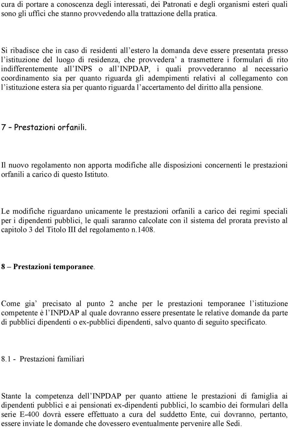 INPS o all INPDAP, i quali provvederanno al necessario coordinamento sia per quanto riguarda gli adempimenti relativi al collegamento con l istituzione estera sia per quanto riguarda l accertamento