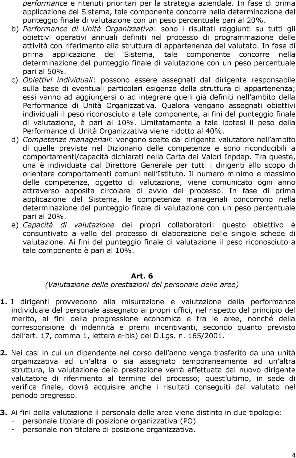 b) Performance di Unità Organizzativa: sono i risultati raggiunti su tutti gli obiettivi operativi annuali definiti nel processo di programmazione delle attività con riferimento alla struttura di