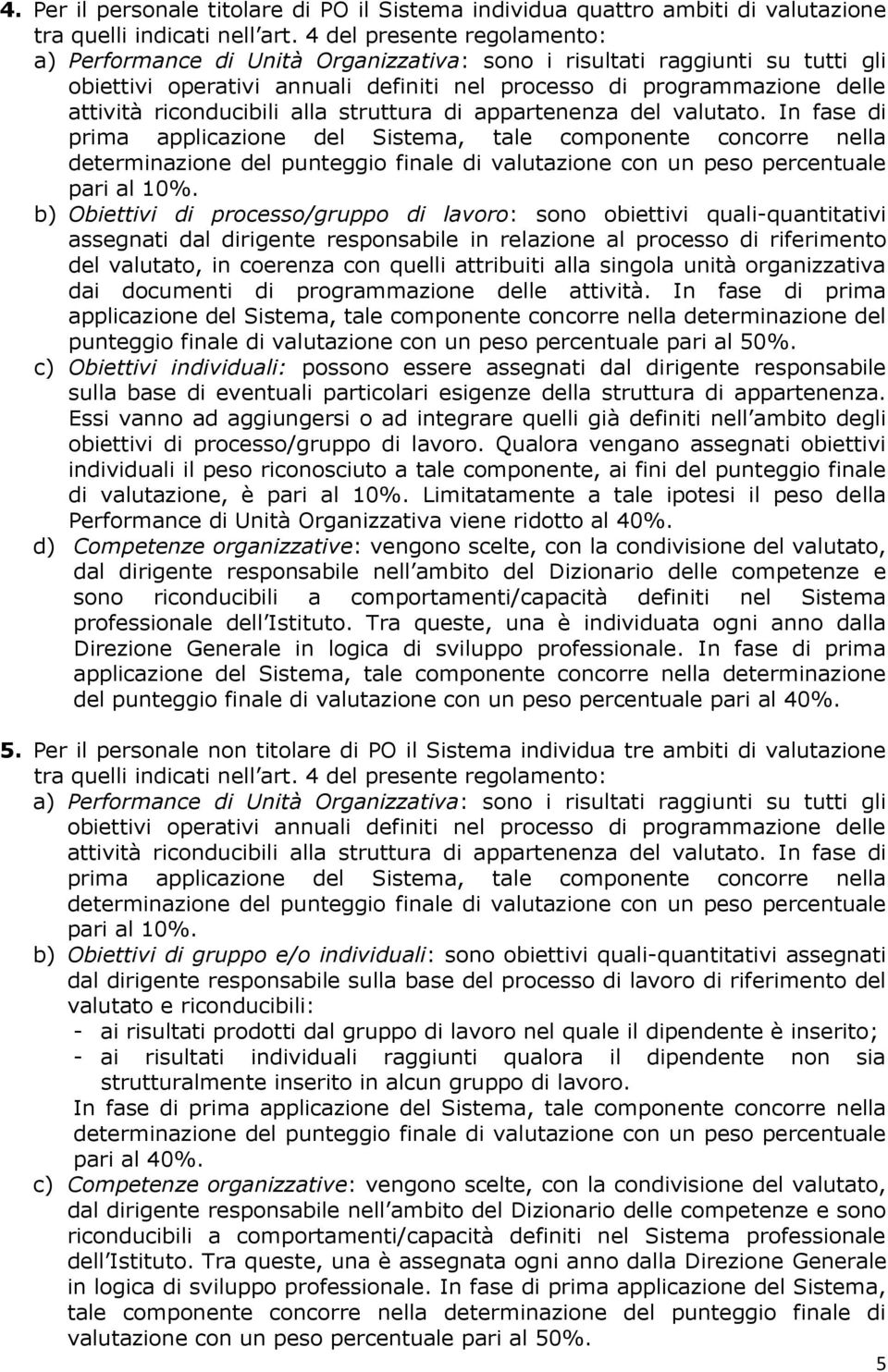 riconducibili alla struttura di appartenenza del valutato. In fase di prima applicazione del Sistema, tale componente concorre nella pari al 10%.