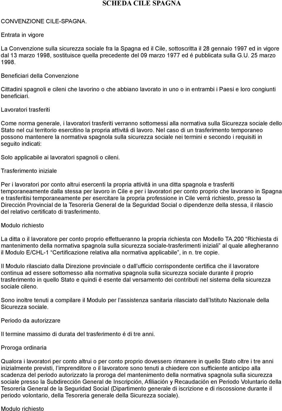 pubblicata sulla G.U. 25 marzo 1998. Beneficiari della Convenzione Cittadini spagnoli e cileni che lavorino o che abbiano lavorato in uno o in entrambi i Paesi e loro congiunti beneficiari.