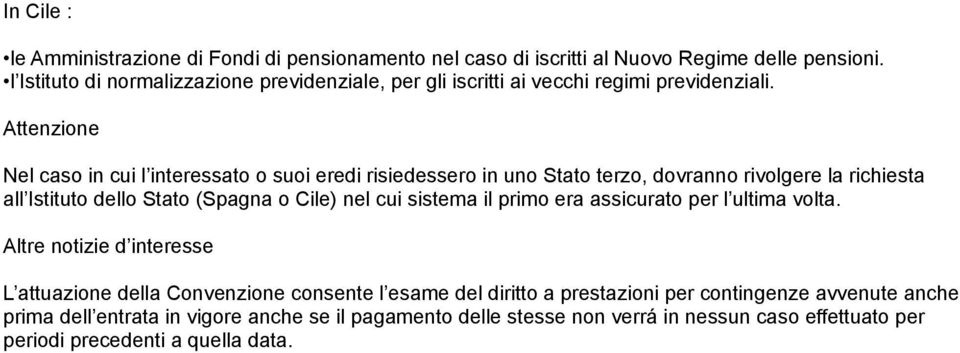 Attenzione Nel caso in cui l interessato o suoi eredi risiedessero in uno Stato terzo, dovranno rivolgere la richiesta all Istituto dello Stato (Spagna o Cile) nel cui