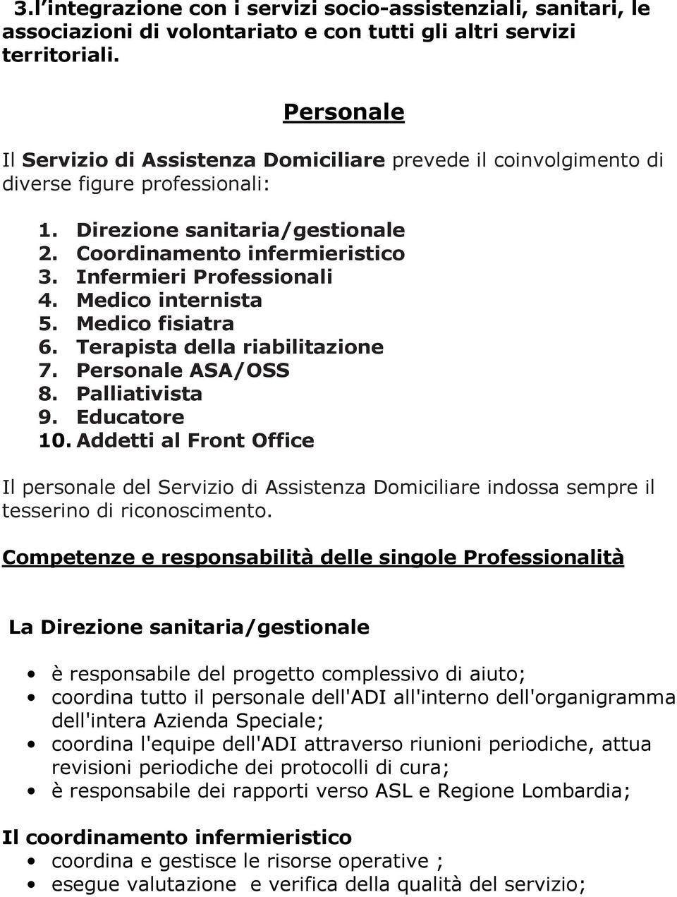 Infermieri Professionali 4. Medico internista 5. Medico fisiatra 6. Terapista della riabilitazione 7. Personale ASA/OSS 8. Palliativista 9. Educatore 10.