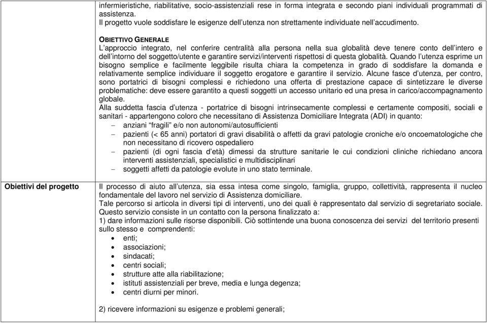 OBIETTIVO GENERALE L approccio integrato, nel conferire centralità alla persona nella sua globalità deve tenere conto dell intero e dell intorno del soggetto/utente e garantire servizi/interventi