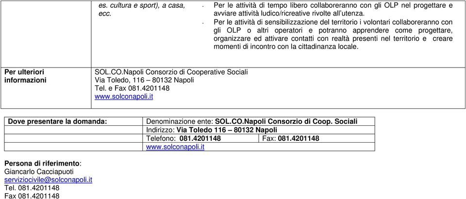 presenti nel territorio e creare momenti di incontro con la cittadinanza locale. Per ulteriori informazioni SOL.CO.Napoli Consorzio di Cooperative Sociali Via Toledo, 116 80132 Napoli Tel. e Fax 081.