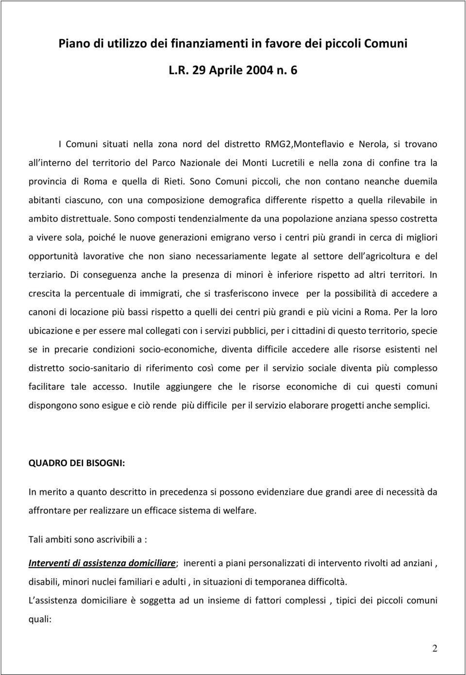 Roma e quella di Rieti. Sono Comuni piccoli, che non contano neanche duemila abitanti ciascuno, con una composizione demografica differente rispetto a quella rilevabile in ambito distrettuale.