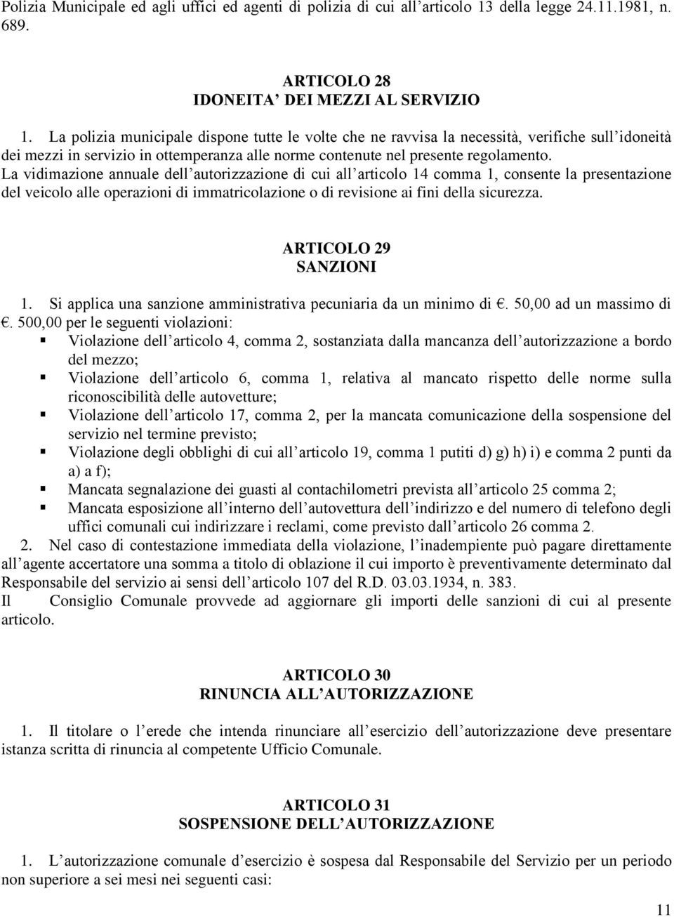 La vidimazione annuale dell autorizzazione di cui all articolo 14 comma 1, consente la presentazione del veicolo alle operazioni di immatricolazione o di revisione ai fini della sicurezza.