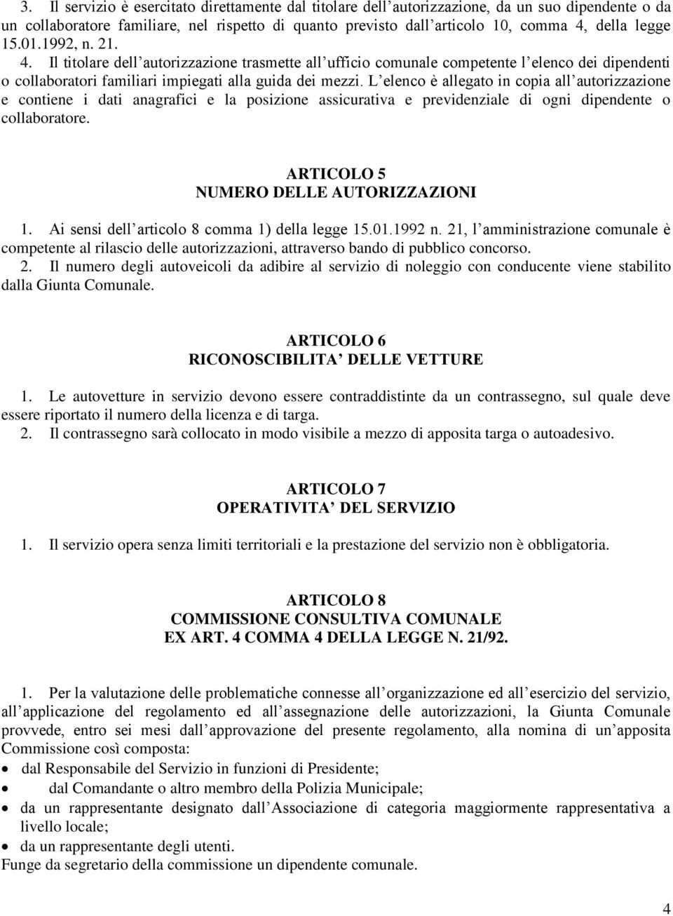 L elenco è allegato in copia all autorizzazione e contiene i dati anagrafici e la posizione assicurativa e previdenziale di ogni dipendente o collaboratore. ARTICOLO 5 NUMERO DELLE AUTORIZZAZIONI 1.