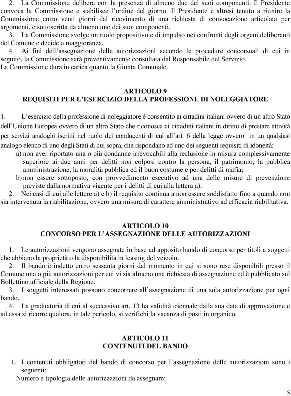 3. La Commissione svolge un ruolo propositivo e di impulso nei confronti degli organi deliberanti del Comune e decide a maggioranza. 4.