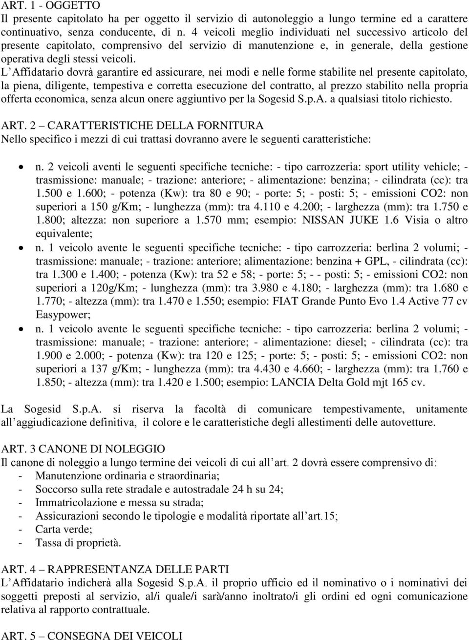 L Affidatario dovrà garantire ed assicurare, nei modi e nelle forme stabilite nel presente capitolato, la piena, diligente, tempestiva e corretta esecuzione del contratto, al prezzo stabilito nella