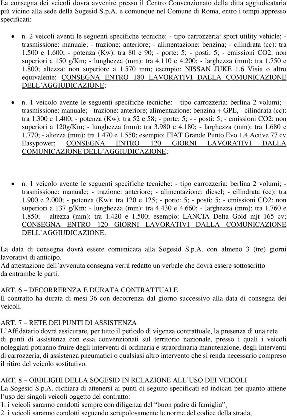 2 veicoli aventi le seguenti specifiche tecniche: - tipo carrozzeria: sport utility vehicle; - trasmissione: manuale; - trazione: anteriore; - alimentazione: benzina; - cilindrata (cc): tra 1.500 e 1.