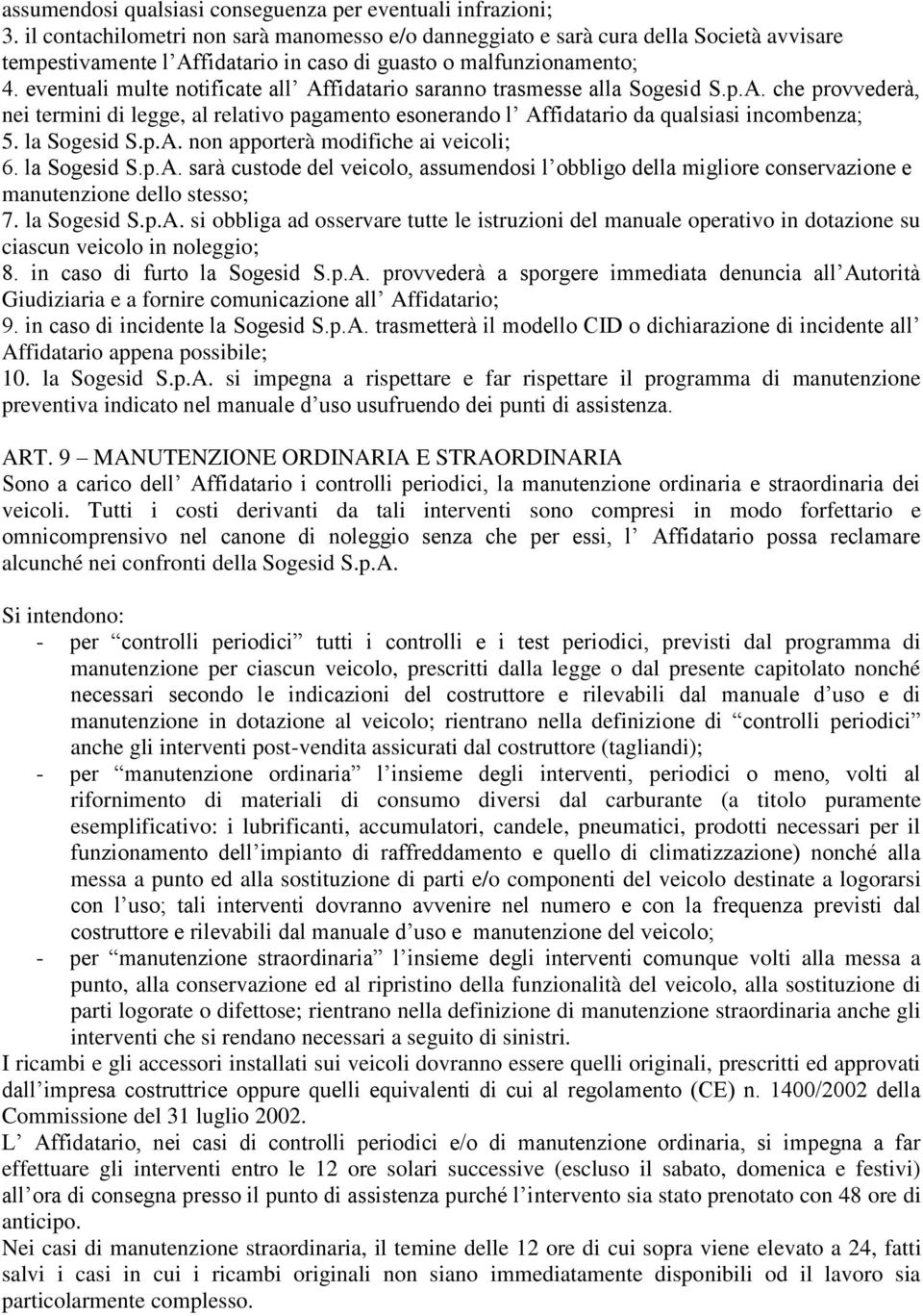 eventuali multe notificate all Affidatario saranno trasmesse alla Sogesid S.p.A. che provvederà, nei termini di legge, al relativo pagamento esonerando l Affidatario da qualsiasi incombenza; 5.