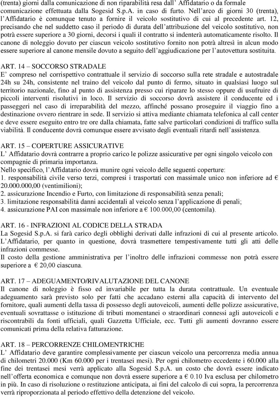 12, precisando che nel suddetto caso il periodo di durata dell attribuzione del veicolo sostitutivo, non potrà essere superiore a 30 giorni, decorsi i quali il contratto si indenterà automaticamente